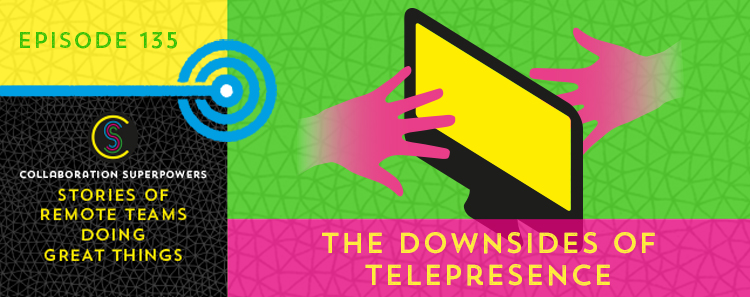 135 – The Downsides Of Telepresence